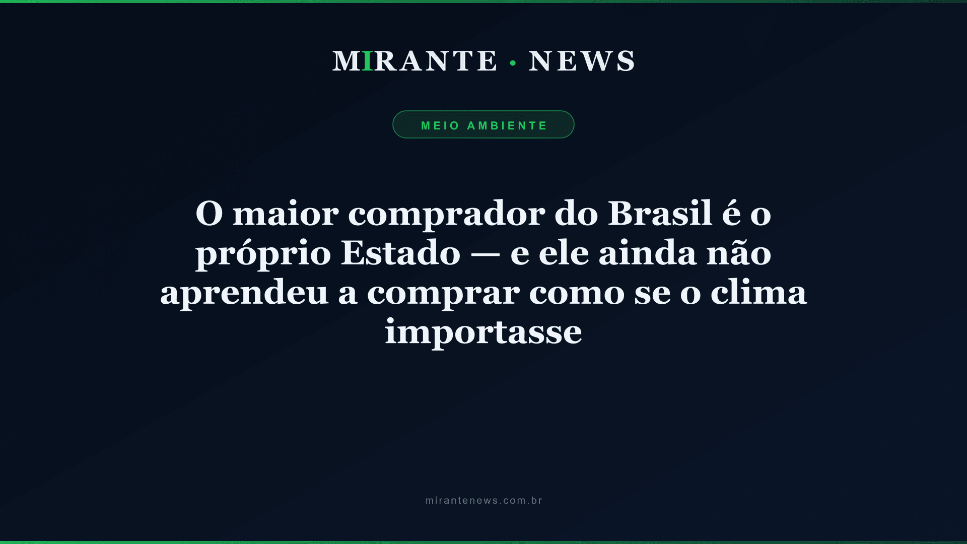 O maior comprador do Brasil é o próprio Estado — e ele ainda não aprendeu a comprar como se o clima importasse