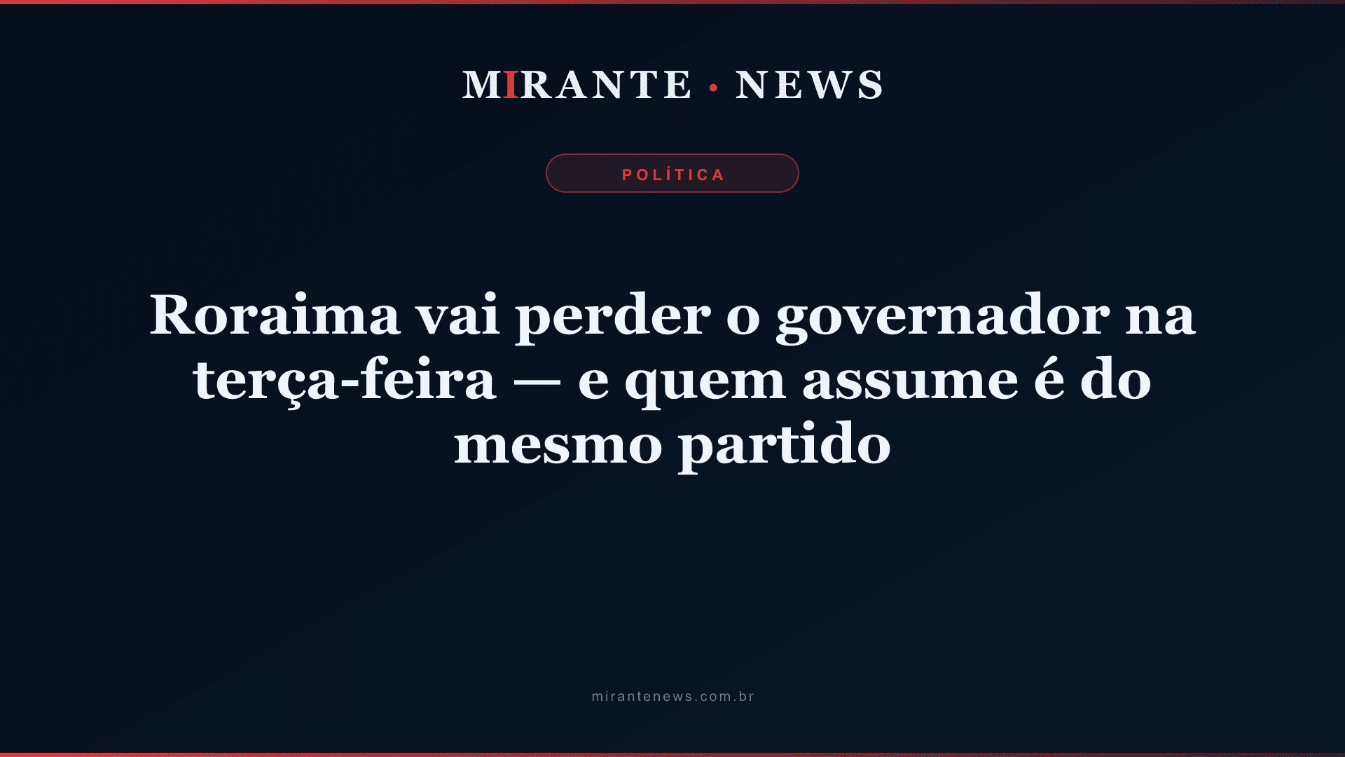 Roraima vai perder o governador na terça-feira — e quem assume é do mesmo partido